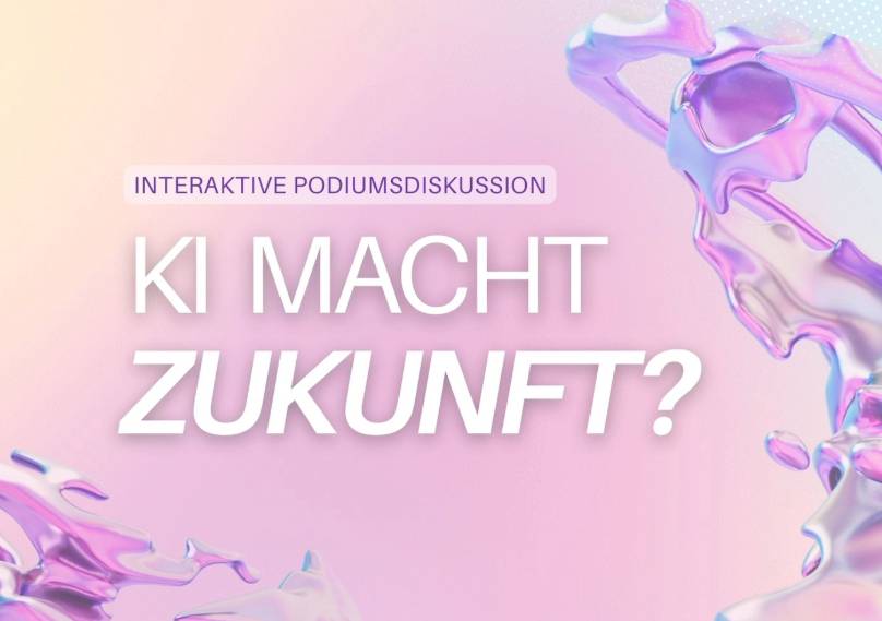 Interaktive Podiumsdiskussion: KI Macht ZUKUNFT? Interaktive Podiumsdiskussion: KI Macht ZUKUNFT?