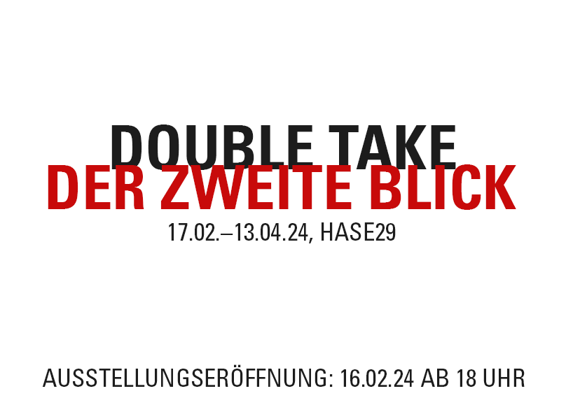 Double Take / Der zweite Blick – Ausstellung in der hase29 vom 17.02.–13.04.2024 Double Take / Der zweite Blick – Ausstellung in der hase29 vom 17.02.–13.04.2024