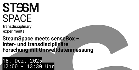 Plakatausschnitt mit Text:
SteamSpace
transdisciplinary experiments
SteamSpace meets senseBox - Inter- und transdisziplinäre Forschung mit Umweltdatenmessung

18. Dezember 2025, 12:00 - 13:30 Uhr