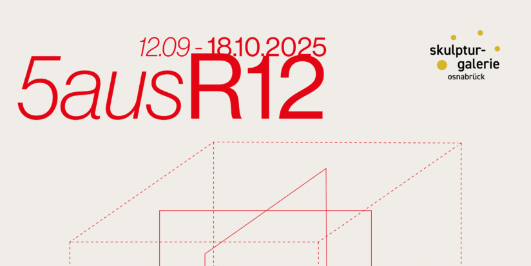 Ausschnitt des Veranstaltungsplakat mit Text: 5ausR12, 12.09 - 18.10.2025, skulptur-galerie osnabrück Ausschnitt des Veranstaltungsplakat mit Text: 5ausR12, 12.09 - 18.10.2025, skulptur-galerie osnabrück